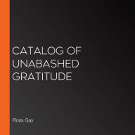 Catalog of Unabashed Gratitude