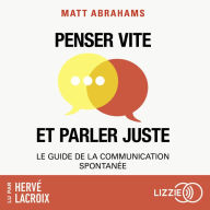 Penser vite et parler juste: Le guide de la communication spontanée