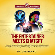 ENTERTAINER MEETS ChatGPT, THE: Encounter Between The Entertainer and ChatGPT Reveals Everything Entertainers Need To Know About Using Artificial Intelligence In The Entertainment Industry.