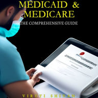 Medicaid & Medicare: The Comprehensive Guide: Understanding the Essentials of U.S. Health Care Programs