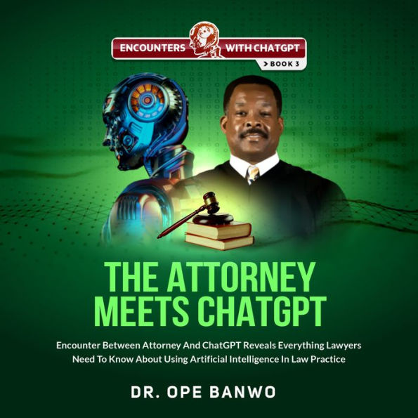 The Attorney Meets ChatGPT: Encounter Between Attorney And ChatGPT Reveals Everything Lawyers Need To Know About Using Artificial Intelligence In Law Practice