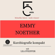 Emmy Noether: Kurzbiografie kompakt: 5 Minuten: Schneller hören - mehr wissen!
