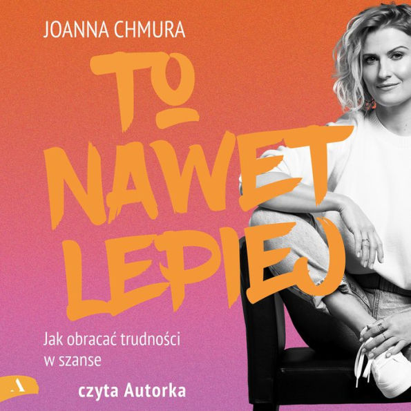 To nawet lepiej: Jak obraca¿ trudno¿ci w szanse