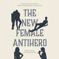 The New Female Antihero: The Disruptive Women of Twenty-First-Century US Television