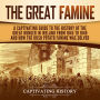 The Great Famine: A Captivating Guide to the History of the Great Hunger in Ireland from 1845 to 1849 and How the Irish Potato Famine Was Solved