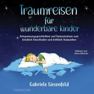 Traumreisen für wunderbare Kinder: Entspannungsgeschichten und Fantasiereisen zum friedlich Einschlafen und fröhlich Aufwachen