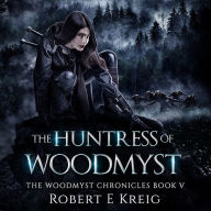 The Huntress of Woodmyst: The Woodmyst Chronicles Book V