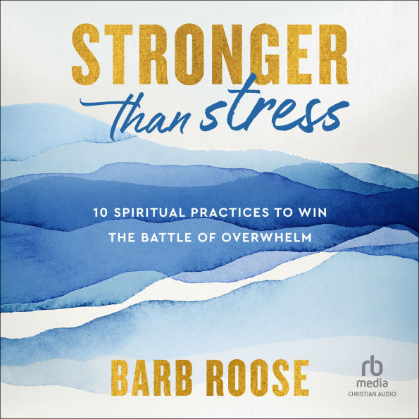 Stronger than Stress: 10 Spiritual Practices to Win the Battle of Overwhelm