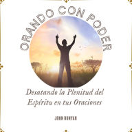 Orando con Poder: Desatando la Plenitud del Espíritu en tus Oraciones