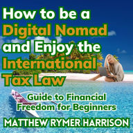 How to be a Digital Nomad and Enjoy the International Tax Law: Guide to Financial Freedom for Beginners