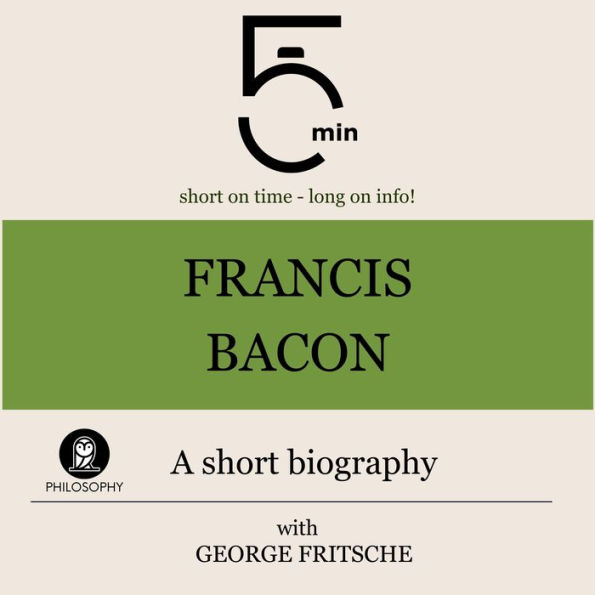 Francis Bacon: A short biography: 5 Minutes: Short on time - long on info!