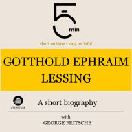 Gotthold Ephraim Lessing: A short biography: 5 Minutes: Short on time - long on info!