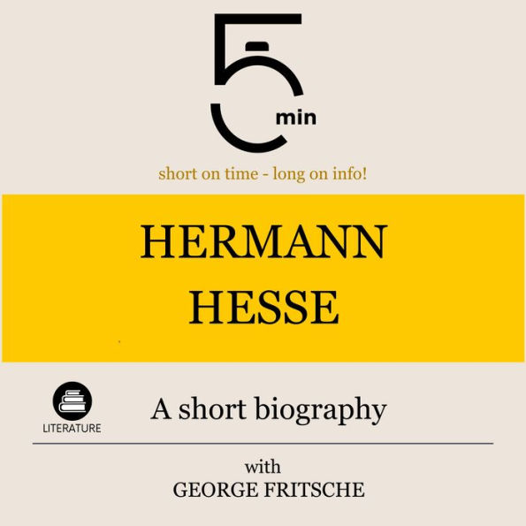 Hermann Hesse: A short biography: 5 Minutes: Short on time - long on info!