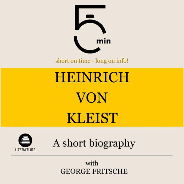 Heinrich von Kleist: A short biography: 5 Minutes: Short on time - long on info!