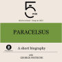 Paracelsus: A short biography: 5 Minutes: Short on time - long on info!