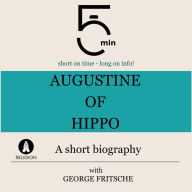 Augustine of Hippo: A short biography: 5 Minutes: Short on time - long on info!