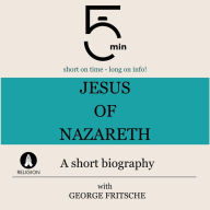 Jesus of Nazareth: A short biography: 5 Minutes: Short on time - long on info!