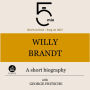 Willy Brandt: A short biography: 5 Minutes: Short on time - long on info!