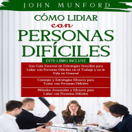 CÓMO LIDIAR CON PERSONAS DIFÍCILES 3 LIBROS EN 1: Estrategias Efectivas para Tratar con Personas Difíciles + Métodos Avanzados para Tratar con Personas Difíciles +