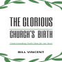 The Glorious Church's Birth: Understanding God's Plan For Our Lives