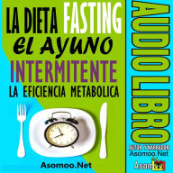 La Dieta Fasting: El Ayuno Intermitente, La eficiencia Metabólica (Abridged)