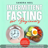 Intermittent Fasting for Beginners: Sustainable weight loss and improved well-being made simple - Discover the power with expert guidance and practical tips