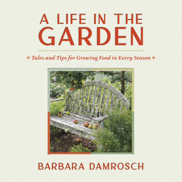 A Life in the Garden: Tales and Tips for Growing Food in Every Season