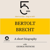 Bertolt Brecht: A short biography: 5 Minutes: Short on time - long on info!