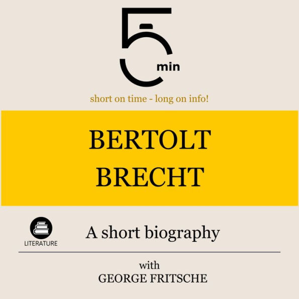 Bertolt Brecht: A short biography: 5 Minutes: Short on time - long on info!