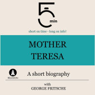 Mother Teresa: A short biography: 5 Minutes: Short on time - long on info!