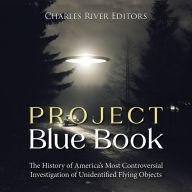 Project Blue Book: The History of America's Most Controversial Investigation of Unidentified Flying Objects