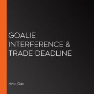 Goalie Interference & Trade Deadline
