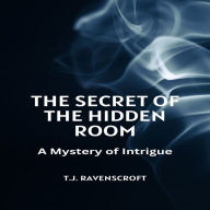 The Secret of the Hidden Room: A Mystery of Intrigue