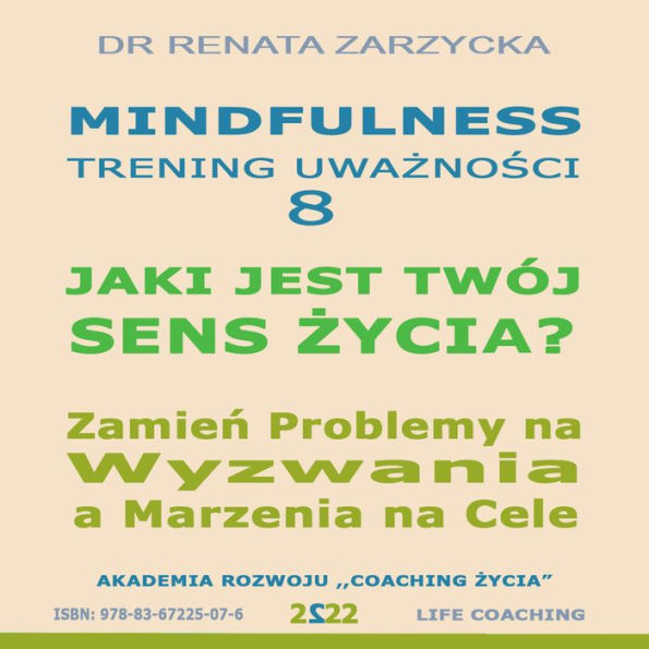 Jaki jest Twój Sens Zycia? Zamien Problemy na Wyzwania a Marzenia na Cele i nigdy nie zostawaj w miejscu, gdzie nikt nie widzi twojej wartosci: Mindfulness - technika uwaznosci. Cz. 8