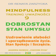 Dobrostan. Stan Umyslu. Uzdrowienie slabosci i uporzadkowanie zycia. Stan Spokoju i Szczescia: Mindfulness - technika uwaznosci. Cz. 9