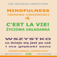 C'EST LA VIE! Zyciowa ukladanka. Wszystko, co sie dzieje jest po cos. To, co sie wydarza ma gleboki sens: Mindfulness - trening uwaznosci. cz. 4