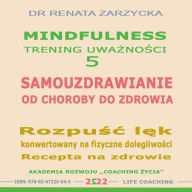 Samouzdrawianie. Od choroby do zdrowia. Rozpusc lek konwertowany na fizyczne dolegliwosci. Recepta na zdrowie: Mindfulness - trening uwaznosci. cz. 5