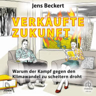 Verkaufte Zukunft: Warum der Kopf gegen den Klimawandel zu scheitern droht