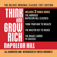 Think and Grow Rich The Deluxe Original Classic 1937 Edition and More: Includes 3 Bonus Books The Abridged Napoleon Hill Classics: Think Your Way to Wealth; The Master Key to Riches; The Magic Ladder to Success