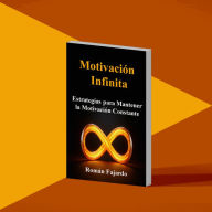 Motivación Infinita - Estrategias para Mantener la Motivación Constante: Estrategias para Mantener la Motivación Constante