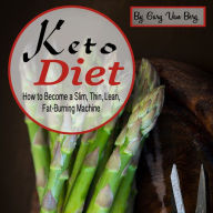 Keto Diet: How to Become a Slim, Thin, Lean, Fat-Burning Machine