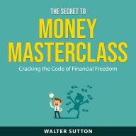 The Secret to Money Masterclass: Cracking the Code of Financial Freedom