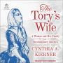 The Tory's Wife: A Woman and Her Family in Revolutionary America