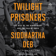 Twilight Prisoners: The Rise of the Hindu Right and the Fall of India