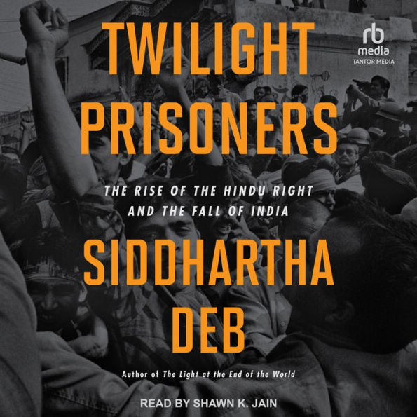 Twilight Prisoners: The Rise of the Hindu Right and the Fall of India