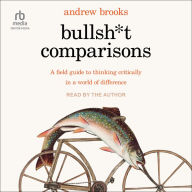Bullsh*t Comparisons: A Field Guide to Thinking Critically in a World of Difference