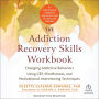 The Addiction Recovery Skills Workbook: Changing Addictive Behaviors Using CBT, Mindfulness, and Motivational Interviewing Techniques