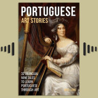 Portuguese Art Stories: 32 Bilingual Mini Tales to Learn Portuguese Through Art