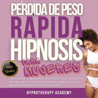 Pérdida De Peso Rápida Hipnosis Para Mujeres: Cómo Perder Peso Y Quemar Grasa Con La Autohipnosis. Detener La Alimentación Emocional, Y Vivir De Manera Saludable Gracias Al Poder de la Hipnoterapia