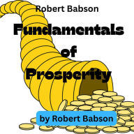 Robert Babson: Fundamentals of Prosperity: What They Are and Whence They Come